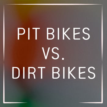 Comparing Pit Bikes vs. Dirt Bikes